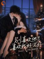 别喜欢他了，喜欢我好不好