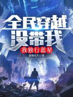 唐肖的小说全文免费阅读书名(全民穿越没带我，我独行蓝星)