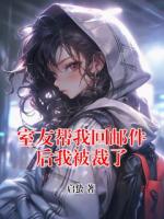 室友帮我回邮件后我被裁了无删减完整版 孟甜甜陈浩大结局全部章节