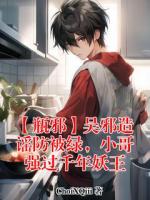 吴邪张起灵小说免费阅读 【瓶邪】吴邪造谣防被绿，小哥强过千年妖王全部章节