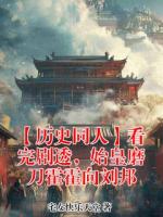 嬴政刘邦【历史同人】看完剧透，始皇磨刀霍霍向刘邦小说免费阅读全文【连载中】