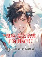 主角叫卡尔约瑟夫的小说摄殓:是会亲嘴子的朋友吗？在线阅读