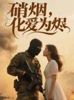 硝烟化爱为烬by彧卿全文免费阅读最新章节目录